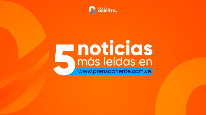 Estas son las cinco noticias más destacadas de Prensa Oriente este Lunes #22Abril